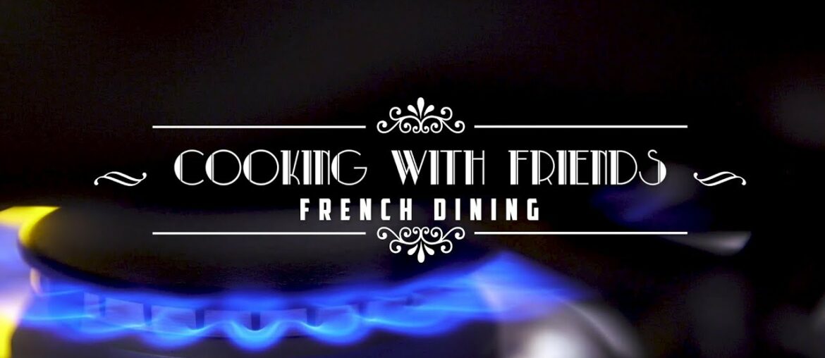 Cooking with Friends - French Dining