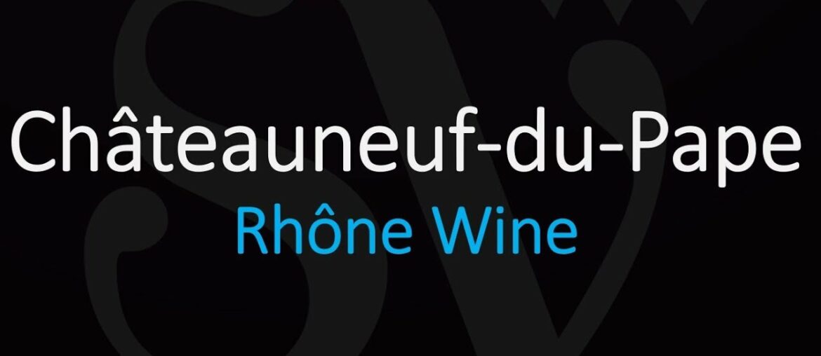 Everything You Need to Know about Châteauneuf du Pape Wine