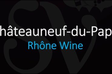 Everything You Need to Know about Châteauneuf du Pape Wine