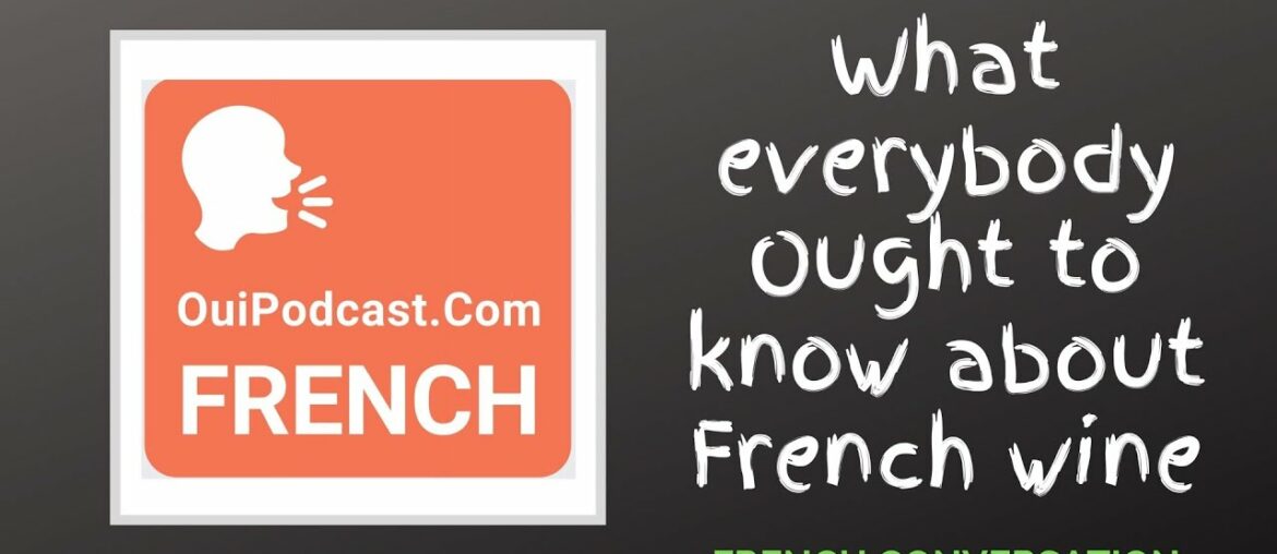 Learn French Conversation - What Everybody Ought to Know About French Wine