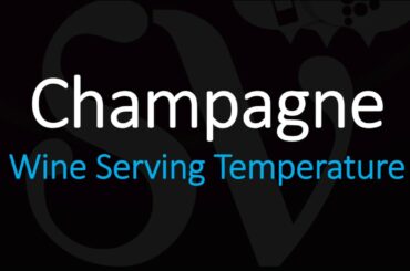How to Serve Champagne? Ideal Wine Serving Temperature