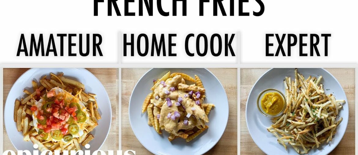 4 Levels of French Fries: Amateur to Food Scientist | Epicurious