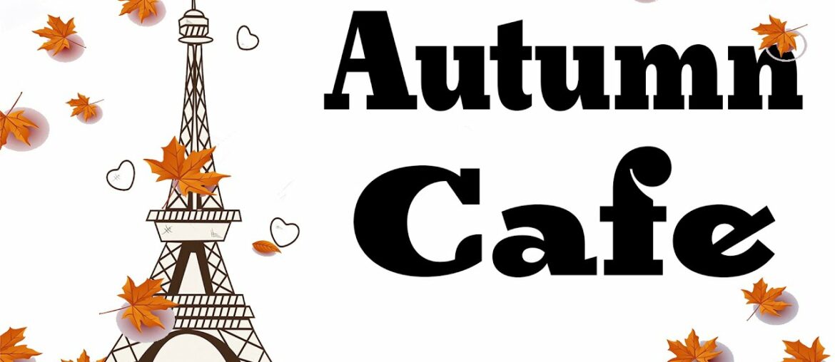 Autumn Romantic Cafe – French Cafe Jazz Music for Great Mood Autumn Romantic Cafe - French Cafe Jazz Music for Great Mood