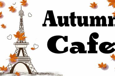 Autumn Romantic Cafe - French Cafe Jazz Music for Great Mood