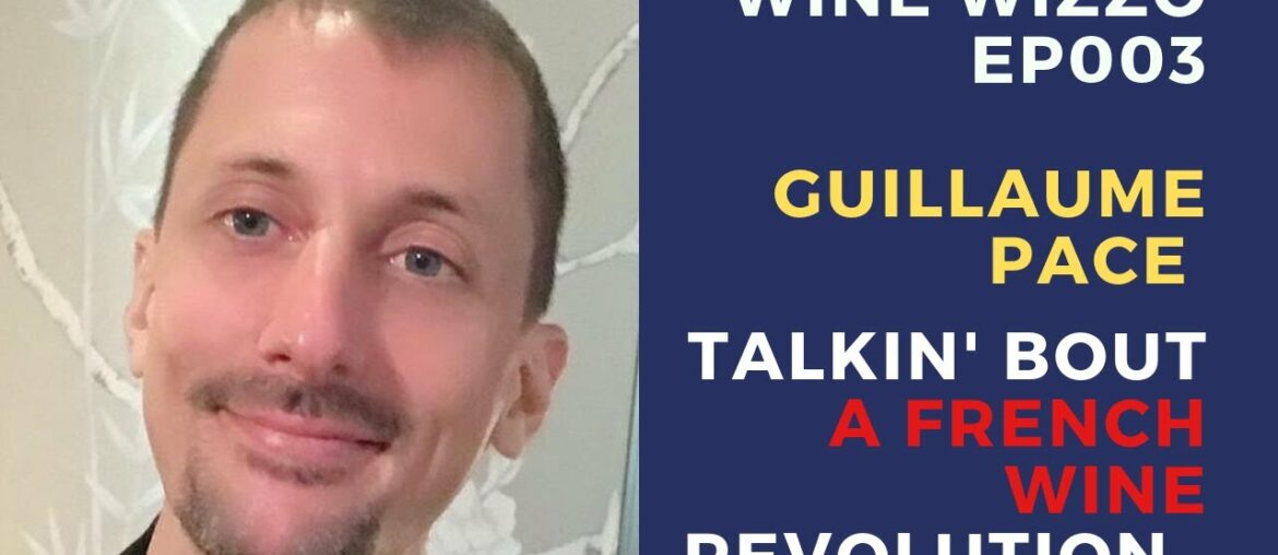 Wine Wizzo EP003 – Talkin' About A (French Wine) Revolution – Guillaume Pace Wine Wizzo EP003 - Talkin' About A (French Wine) Revolution - Guillaume Pace