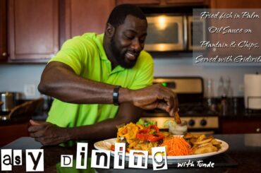 Easy Dining with Tunde - Ep4 - Fried Fish in Palm Sauce over Plantain & Chips
