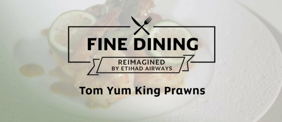 Fine Dining | Tom Yum King Prawns | Reimagined by Etihad Airways Fine Dining | Tom Yum King Prawns | Reimagined by Etihad Airways