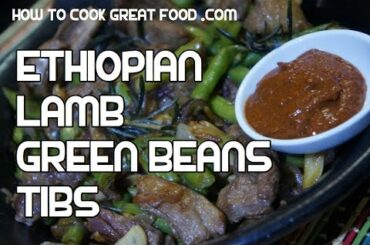 Ethiopian Tibs Recipe - Lamb & French Beans Siga be Fasolia Amharic