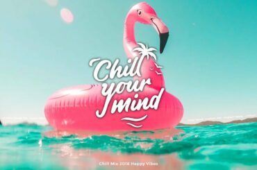 Chill Mix 2019 | Happy Vibes