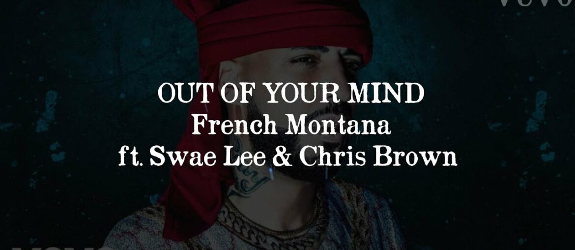 French Montana – Out of your mind ft. Swae Lee & Chris Brown LYRICS French Montana - Out of your mind ft. Swae Lee & Chris Brown LYRICS