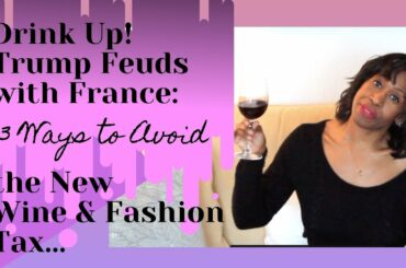 Drink Up! 3 Ways to Avoid Trump's New Wine and Beauty Tax!