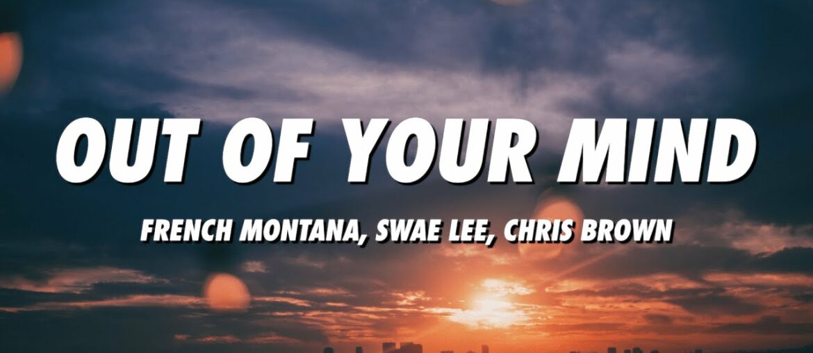 French Montana – Out Of Your Mind (Lyrics) ft. Swae Lee, Chris Brown French Montana - Out Of Your Mind (Lyrics) ft. Swae Lee, Chris Brown