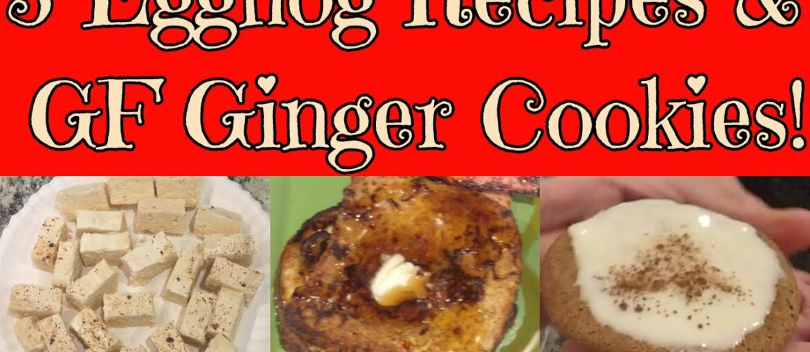 EGGNOG RECIPES | GF GINGER SNAPS | CHRISTMAS TREATS |EGGNOG ICING |EGGNOG FUDGE |EGGNOG FRENCH TOAST