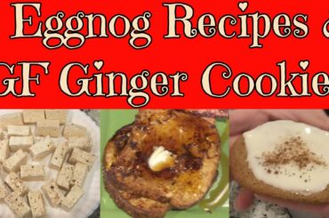 EGGNOG RECIPES | GF GINGER SNAPS | CHRISTMAS TREATS |EGGNOG ICING |EGGNOG FUDGE |EGGNOG FRENCH TOAST
