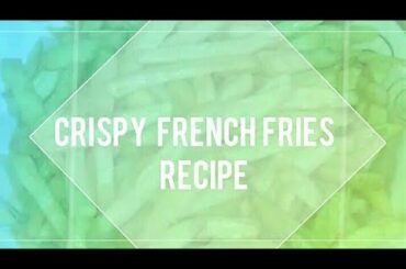 Crispy french fries recipe