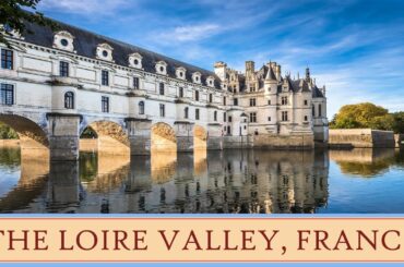 The Loire Valley, France - 12 Best Trips
