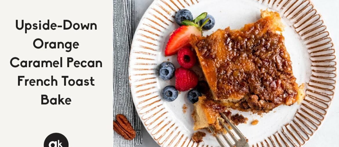 Upside-Down Orange Caramel Pecan French Toast Bake