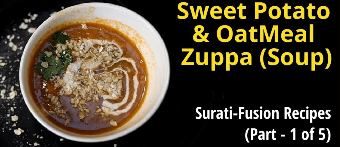 Sweet Potato & OatMeal Zuppa (Soup) / Surati-Fusion Recipes (Part – 1 of 5) Sweet Potato & OatMeal Zuppa (Soup) / Surati-Fusion Recipes (Part - 1 of 5)