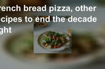 French bread pizza, other recipes to end the decade right