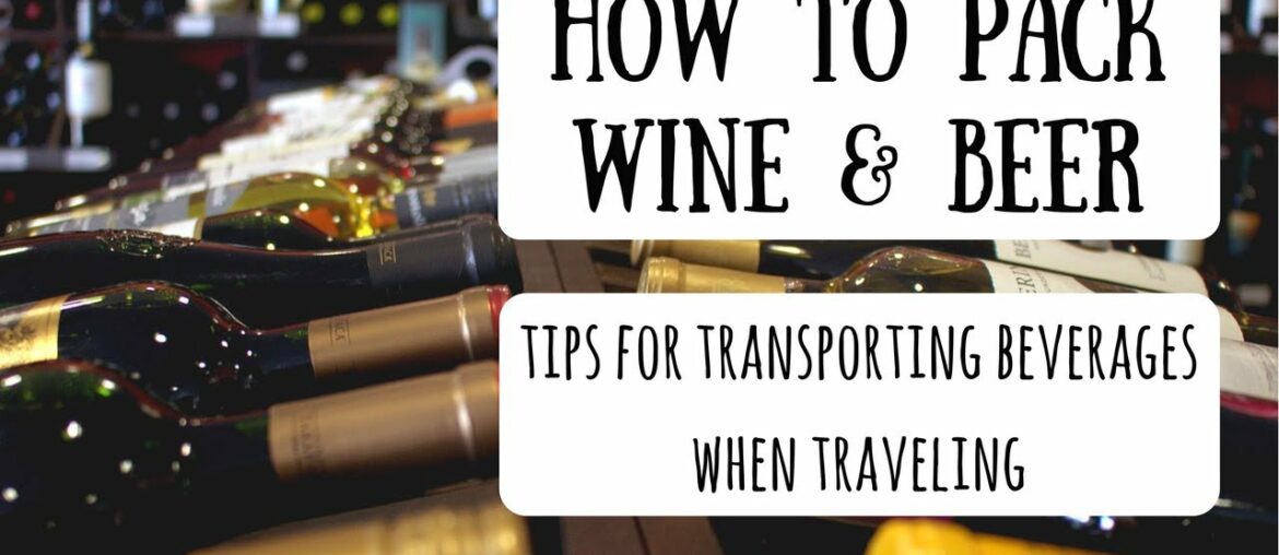 Packing Wine & Beer in Your Luggage | How to Safely Transport Beverages on Your Trip
