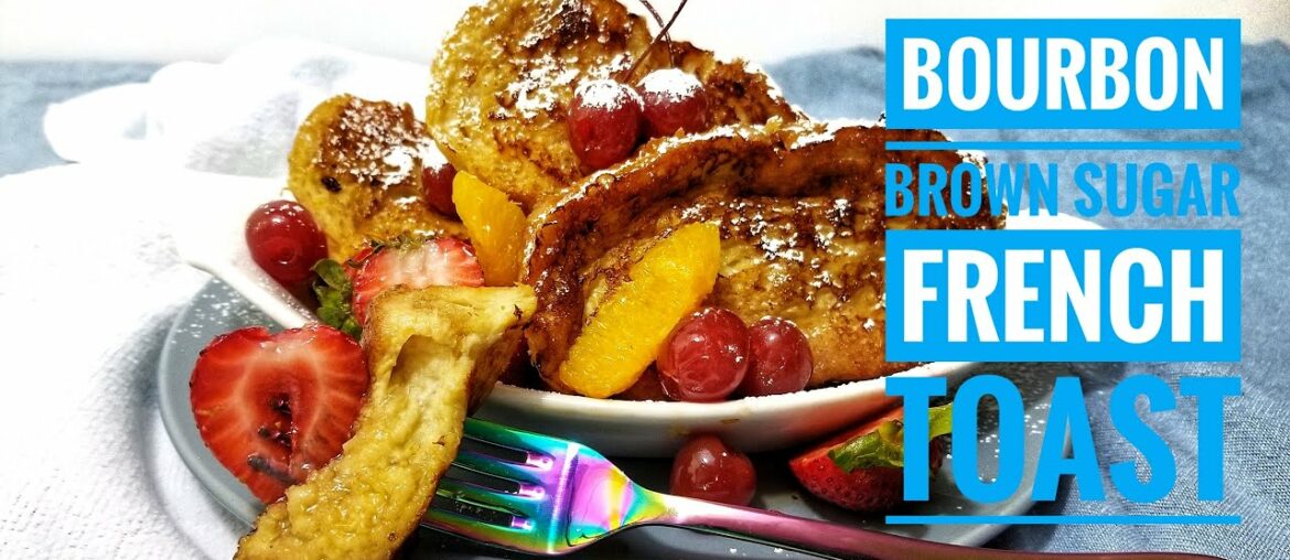 Easy Tasty French Toast RECIPE | Bourbon and Brown Sugar FRENCH TOAST