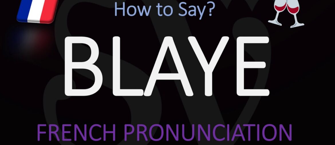 How to Pronounce Blaye? French Bordeaux Wine Pronunciation