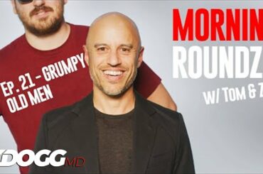 Grumpy Old Men | Morning Roundz w/Tom & Z Ep. 21