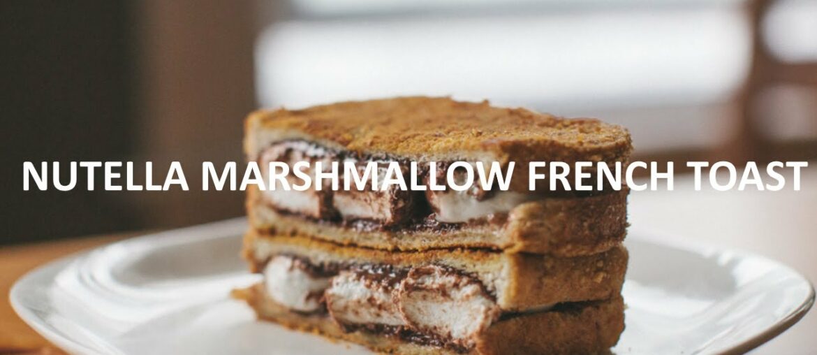 EASY NUTELLA MARSHMALLOW FRENCH TOAST RECIPE