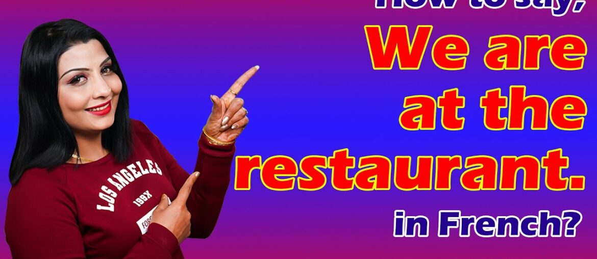 How to say 'we are at the restaurant' in French? (Hinglish class)
