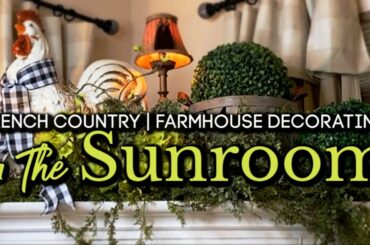 FARMHOUSE FRENCH COUNTRY DECORATING - IN THE SUNROOM-PART 2!