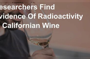 Researchers Find Evidence Of Radioactivity In Californian Wine