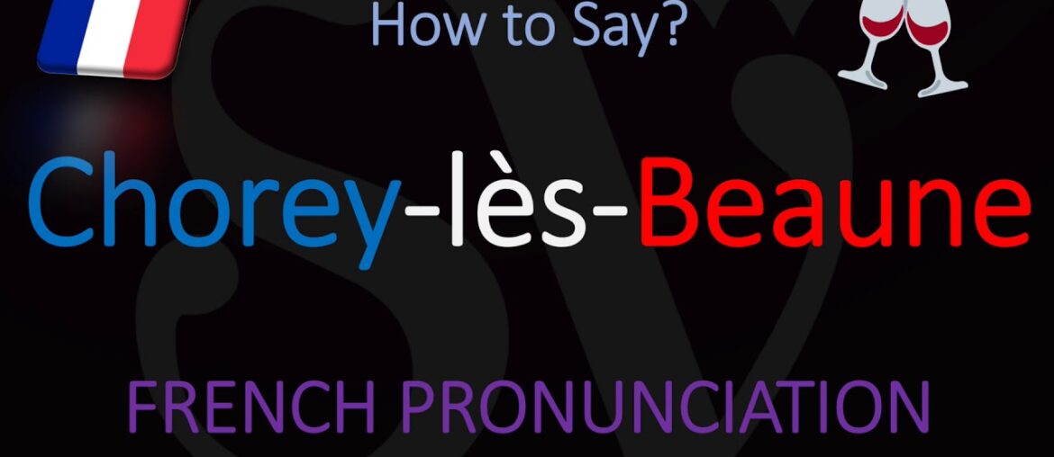 How to Pronounce Chorey lès Beaune? French Burgundy Wine Pronunciation