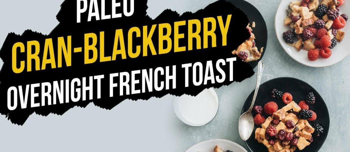 Meal Prep Recipes - How to Make Paleo Cran-Blackberry Overnight French Toast