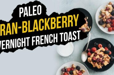 Meal Prep Recipes - How to Make Paleo Cran-Blackberry Overnight French Toast