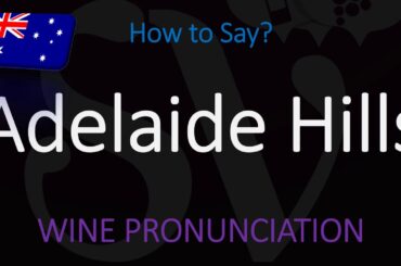 How to Pronounce Adelaide Hills? & Key Wine Information about This South Australia Region