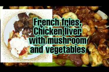 How to cook Chicken liver with Mushroom and Vegetables.With French fries side dish!?