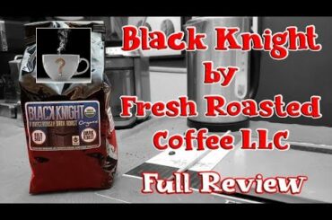 Black Knight by Fresh Roasted Coffee LLC (Full Review) - Should I Drink This