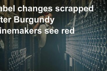 Label changes scrapped after Burgundy winemakers see red