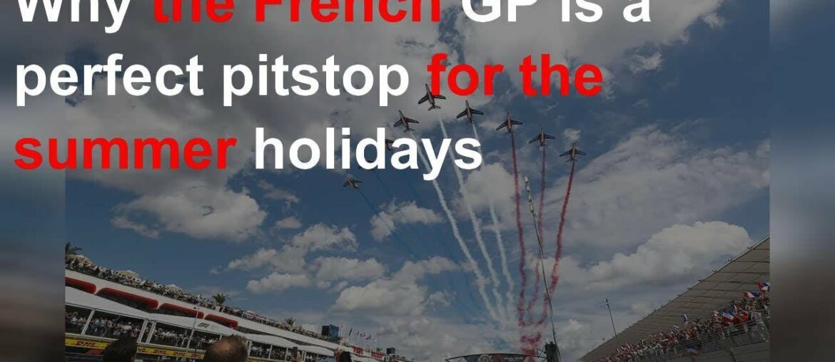 Why the French GP is a perfect pitstop for the summer holidays
