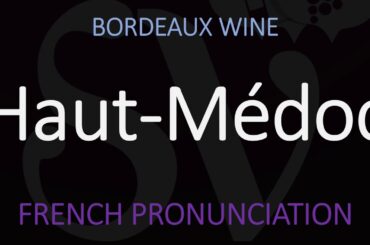 How to Pronounce Haut Médoc? French Bordeaux Wine Pronunciation