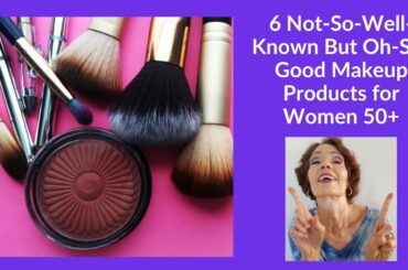 6 Not Well Known But Really Good Makeup Products for Women 50+