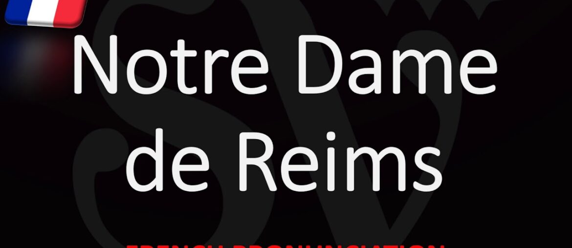 How to Pronounce Notre Dame de Reims? French Champagne Pronunciation