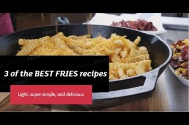 3 of the BEST FRIES recipes you should know