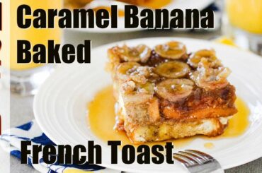 Brunch | CARAMEL BANANA BAKED FRENCH TOAST | How To Feed a Loon