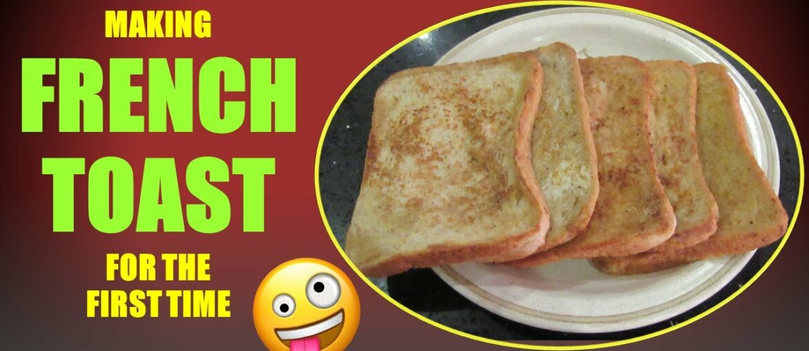 Making French Toast for The First Time! | Quick and Easy Recipe