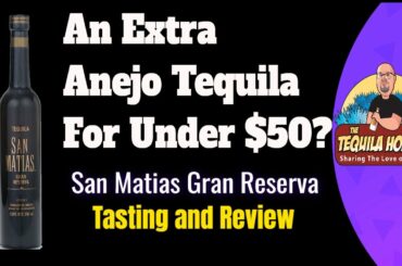 San Matias Gran Reserva Tasting and Review - The Tequila Hombre