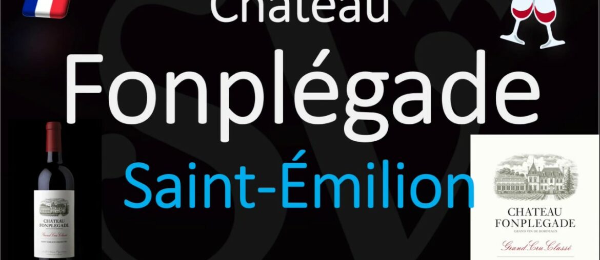 Château Fonplégade? Saint-Émilion Grand Cru French Pronunciation Château Fonplégade? Saint-Émilion Grand Cru French Pronunciation
