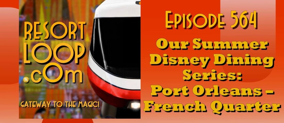 ResortLoop.com Episode 564 - Our Summer Disney Dining Series: Port Orleans - French Quarter