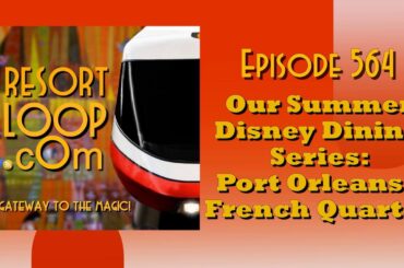 ResortLoop.com Episode 564 - Our Summer Disney Dining Series: Port Orleans - French Quarter