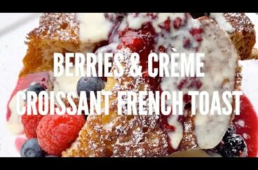 Berries & Crème Croissant French Toast